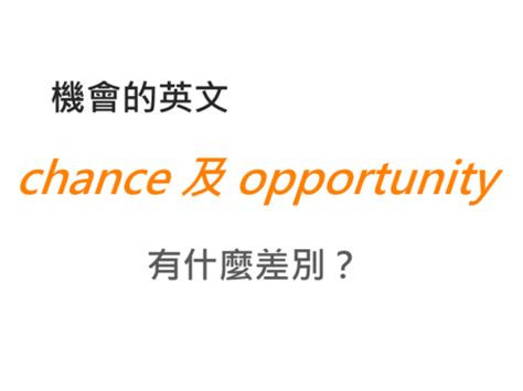 有機會的意思|機會的英文 chance 及 opportunity 有什麼差別？用例。